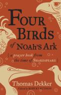 Four Birds of Noah's Ark: A Prayer Book from the Time of Shakespeare di Thomas Dekker edito da WM B EERDMANS CO (JUVENILE)