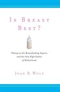 Is Breast Best? di Joan B. Wolf edito da NYU Press