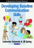 Developing Baseline Communication Skills di Catherine Delamain, Jill Spring edito da Taylor & Francis Ltd