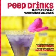 Peep Drinks: The Unholy Union of Marshmallows and Alcohol di Aaron Charles Sylvan edito da Fuctup Productions