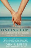 Finding Hope: A Caregivers Book on Lost Love di John R. Ruppel edito da LIGHTNING SOURCE INC