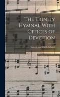 The Trinity Hymnal With Offices of Devotion di Sunday And Parish Schools edito da LEGARE STREET PR