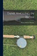 Tank Angling in India di Henry Sullivan Thomas edito da LEGARE STREET PR