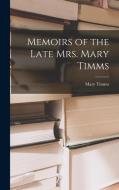 Memoirs of the Late Mrs. Mary Timms di Mary Timms edito da LEGARE STREET PR