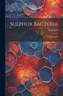 Sulphur Bacteria; a Monograph di David Ellis edito da LEGARE STREET PR