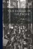 Our Journal in the Pacific di S. Eardley-Wilmot edito da LEGARE STREET PR