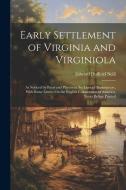 Early Settlement of Virginia and Virginiola: As Noticed by Poets and Players in the Time of Shakespeare, With Some Letters On the English Colonization di Edward Duffield Neill edito da LEGARE STREET PR