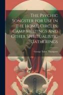 The Psychic Songster for Use in the Home, Circles, Camp Meetings and Other Spiritualistic Gatherings di George Tabor Thompson edito da LEGARE STREET PR