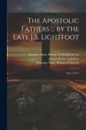 The Apostolic Fathers ... by the Late J.B. Lightfoot: Part 2 vol 3 di Pope Clement I. edito da LEGARE STREET PR