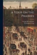 A Tour on the Prairies di Washington Irving edito da Creative Media Partners, LLC