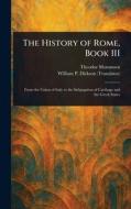 The History of Rome, Book III di Theodor Mommsen, William P (William Purdie) Dickson edito da Creative Media Partners, LLC