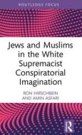 Jews And Muslims In The White Supremacist Conspiratorial Imagination di Ron Hirschbein, Amin Asfari edito da Taylor & Francis Ltd