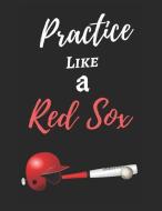 Practice Like A Red Sox: Red Sox (Baseball) Themed Journal - 125 Blank Pages - Large Size (8.5" by 11") - Best For Writi di David Redmond edito da INDEPENDENTLY PUBLISHED