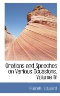 Orations And Speeches On Various Occasions, Volume Iv di Everett Edward edito da Bibliolife