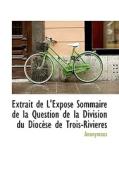 Extrait De L'expose Sommaire De La Question De La Division Du Dioc Se De Trois-rivieres di Anonymous edito da Bibliolife