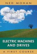 Electric Machines and Drives: A First Course di Ned Mohan edito da WILEY