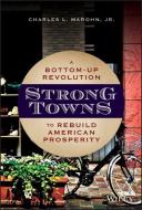 Strong Towns: A Bottom-Up Revolution to Rebuild American Prosperity di Charles L. Marohn edito da WILEY