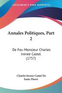 Annales Politiques, Part 2: de Feu Monsieur Charles Irenee Castel (1757) di Charles Irenee Castel De Saint-Pierre edito da Kessinger Publishing