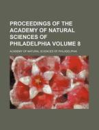Proceedings of the Academy of Natural Sciences of Philadelphia Volume 8 di Academy Of Natural Philadelphia edito da Rarebooksclub.com