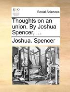 Thoughts On An Union. By Joshua Spencer, ... di Joshua Spencer edito da Gale Ecco, Print Editions