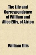 The Life And Correspondence Of William A di William Ellis edito da General Books