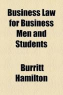 Business Law For Business Men And Studen di Burritt Hamilton edito da General Books