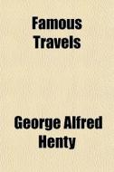 Famous Travels di George Alfred Henty edito da General Books