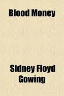 Blood Money di Sidney Floyd Gowing edito da General Books