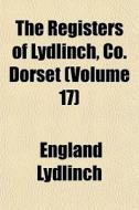 The Registers Of Lydlinch, Co. Dorset V di England Lydlinch edito da General Books
