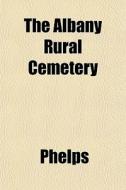 The Albany Rural Cemetery di Phelps edito da General Books