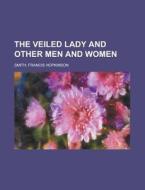 The Veiled Lady And Other Men And Women di Francis Hopkinson Smith edito da General Books Llc