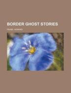 Border Ghost Stories di Howard Pease edito da Rarebooksclub.com