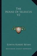 The House of Seleucus V2 di Edwyn Robert Bevan edito da Kessinger Publishing