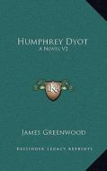 Humphrey Dyot: A Novel V2 di James Greenwood edito da Kessinger Publishing