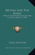 Britain and the Boers: Who Is Responsible for the War in South Africa? (1899) di Lewis Appleton edito da Kessinger Publishing
