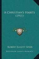 A Christiana Acentsacentsa A-Acentsa Acentss Habits (1911) di Robert Elliott Speer edito da Kessinger Publishing