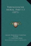 Theologische Moral, Part 1-3 (1871) di August Friedrich Christian Vilmar edito da Kessinger Publishing