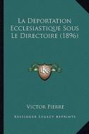La Deportation Ecclesiastique Sous Le Directoire (1896) di Victor Pierre edito da Kessinger Publishing