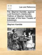 Pet. Stephen Kemble, Against Lord Swinton's Interlocutor. Petition Of Stephen Kemble, Manager Of The New Theatre Of Edinburgh di Stephen Kemble edito da Gale Ecco, Print Editions