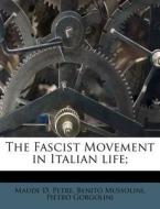 The Fascist Movement In Italian Life; di Maude D. Petre, Benito Mussolini, Pietro Gorgolini edito da Nabu Press