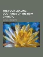 The Four Leading Doctrines Of The New Church, di Emanuel Swedenborg edito da Theclassics.us