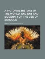 A Pictorial History of the World, Ancient and Modern, for the Use of Schools di Samuel G. Goodrich edito da Rarebooksclub.com