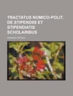 Tractatus Nomico-Polit. de Stipendiis Et Stipendiatis Scholaribus di Ahasver Fritsch edito da Rarebooksclub.com