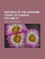 Reports of the Supreme Court of Canada Volume 27 di Canada Supreme Court edito da Rarebooksclub.com