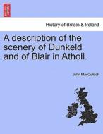 A description of the scenery of Dunkeld and of Blair in Atholl. di John MacCulloch edito da British Library, Historical Print Editions