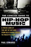 The Concise Guide to Hip-Hop Music: A Fresh Look at the Art of Hip-Hop, from Old-School Beats to Freestyle Rap di Paul Edwards edito da GRIFFIN