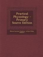 Practical Physiology - Primary Source Edition di Marcus Seymour Pembrey, Arthur Philip Beddard edito da Nabu Press