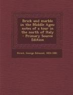 Brick and Marble in the Middle Ages: Notes of a Tour in the North of Italy edito da Nabu Press
