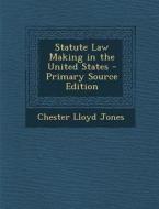 Statute Law Making in the United States di Chester Lloyd Jones edito da Nabu Press