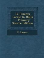 La Finanza Locale in Italia di P. Lacava edito da Nabu Press